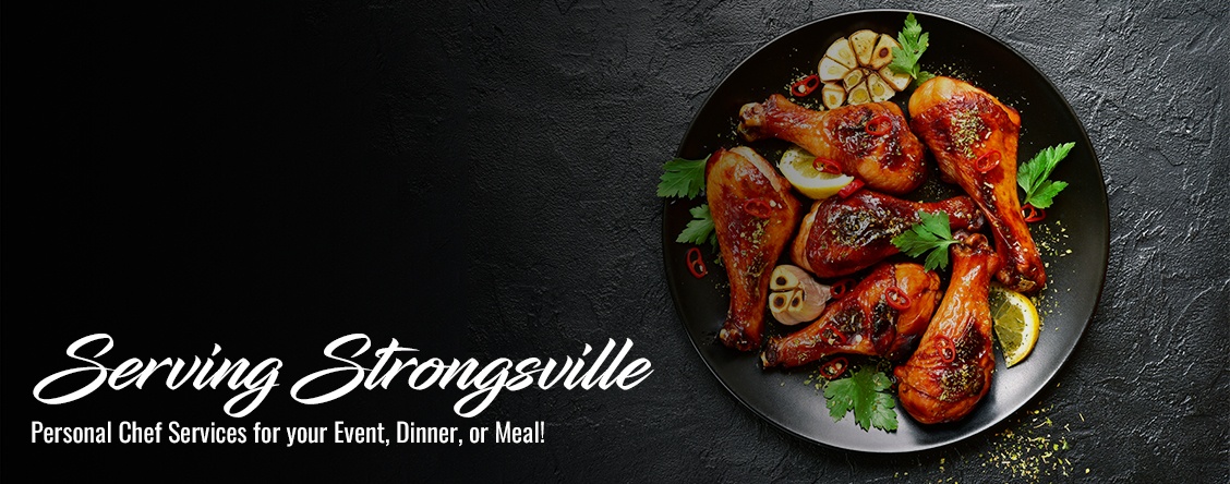 Serving Strongsville  Personal Chef Services for your Event, Dinner, or Meal!