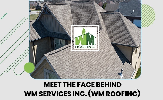 Meet The Face Behind WM Services Inc. WM Roofing