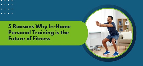 5 Reasons Why In-Home Personal Training is the Future of Fitness