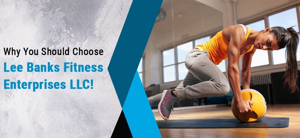 Why You Should Choose Lee Banks Fitness Enterprises LLC