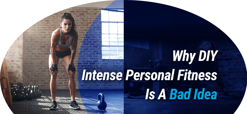 Why DIY Intense Personal Fitness is a Bad Idea