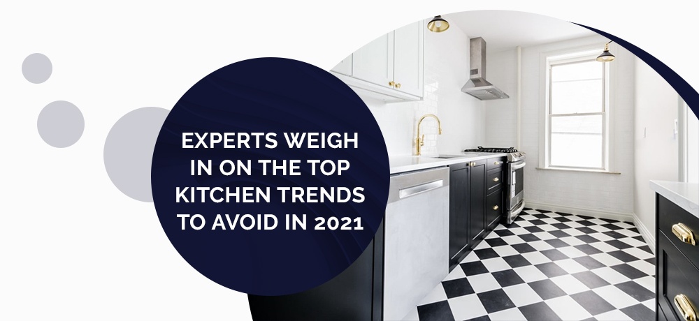 Experts Weigh In on the Top Kitchen Trends to Avoid in 2021