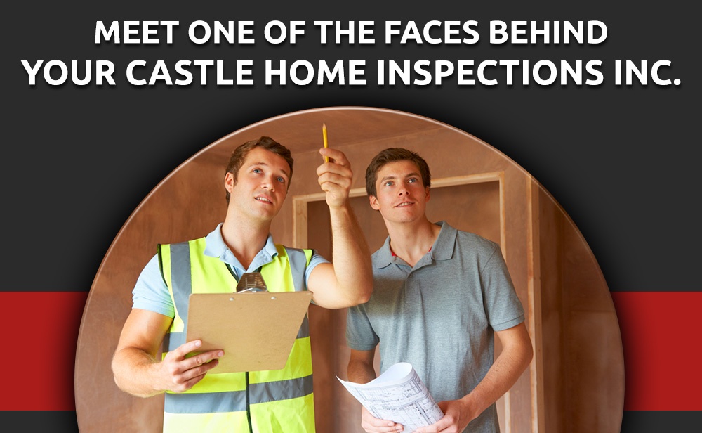 Meet One Of The Faces Behind Your Castle Home Inspections Inc.