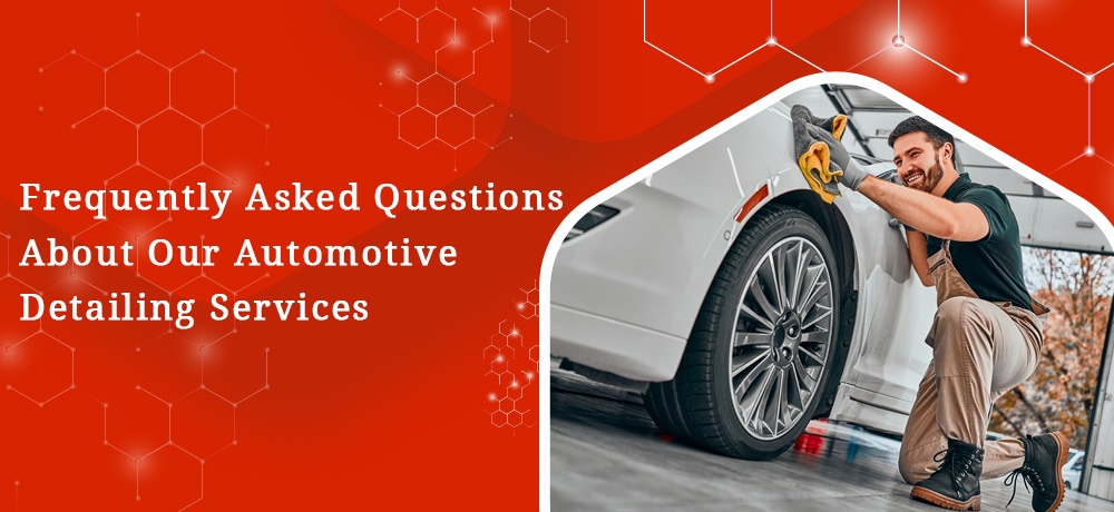 Frequently Asked Questions About Our Automotive Detailing Services