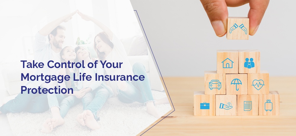 Take Control of Your Mortgage Life Insurance Protection - Blog by Leanne deSouza Personal Real Estate Corp.