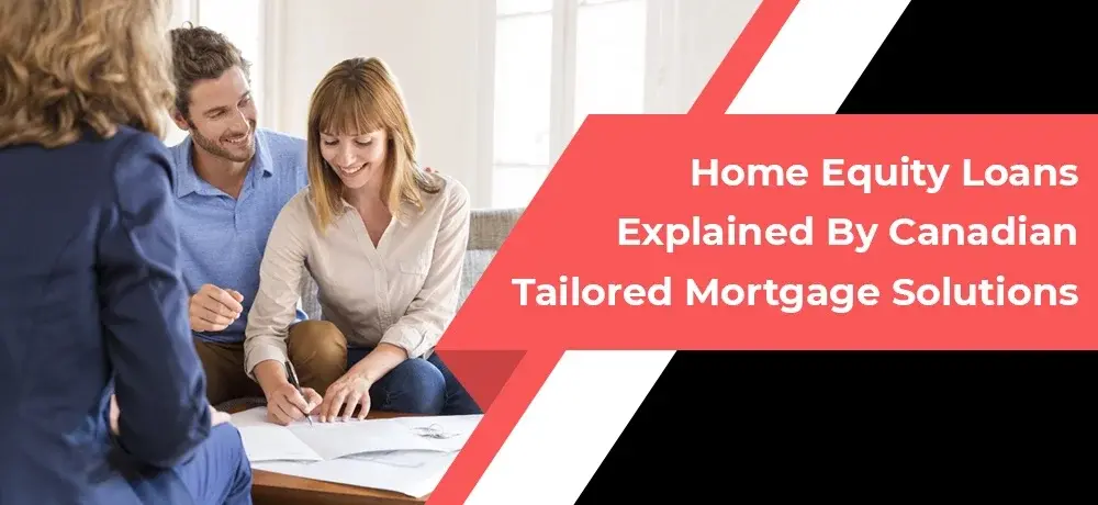Home Equity Loans Explained By Canadian Tailored Mortgage Solutions.webp
