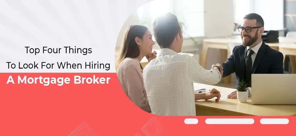 Top Four Things To Look For When Hiring A Mortgage Broker.webp