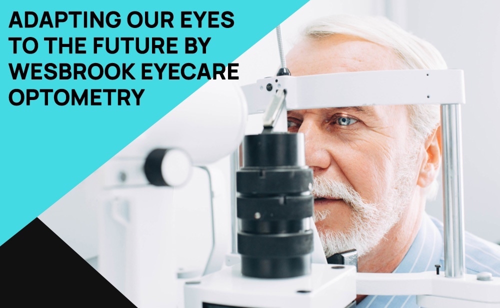 Adapting Our Eyes To The Future By Wesbrook Eyecare Optometry - Vancouver Eye Clinic