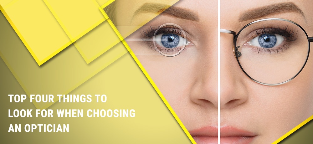 Top Four Things To Look For When Choosing An Optician - Hannam Optical Inc.
