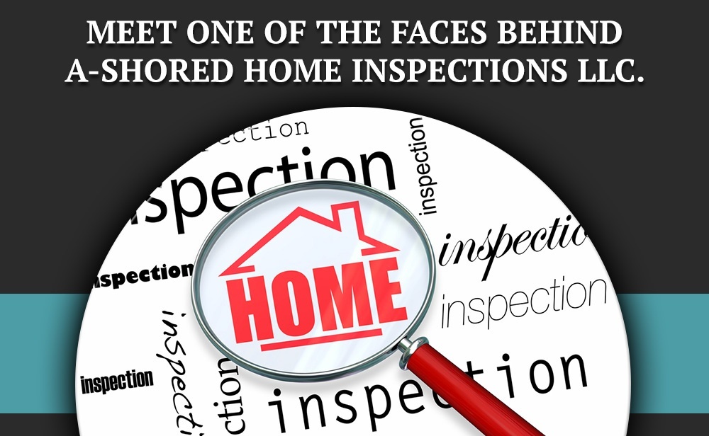Meet One of the Faces Behind A-shored Home Inspections LLC