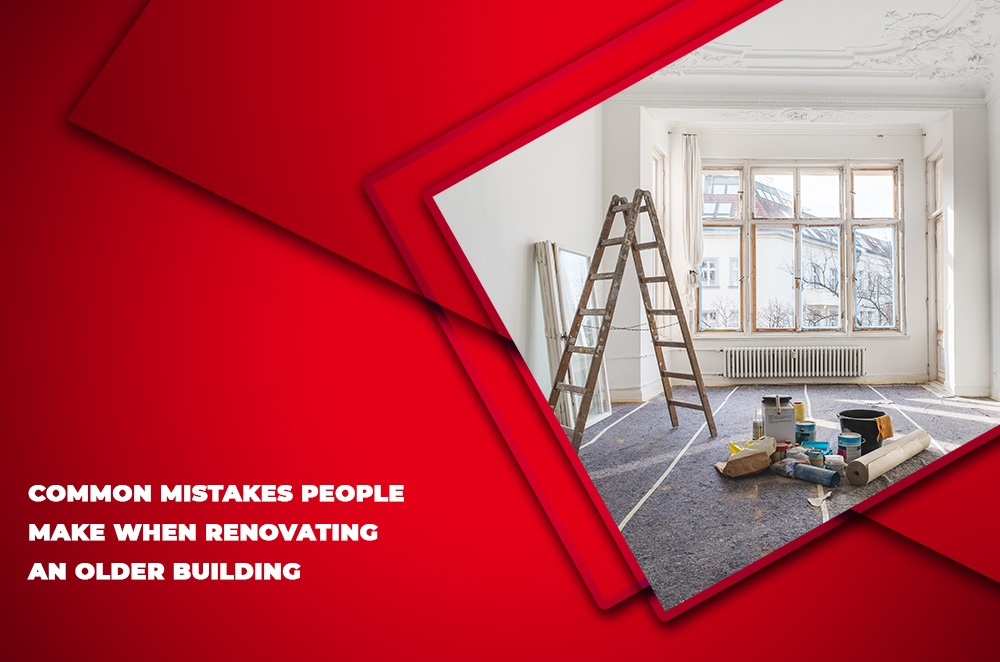 Common Mistakes People Make When Renovating An Older Building