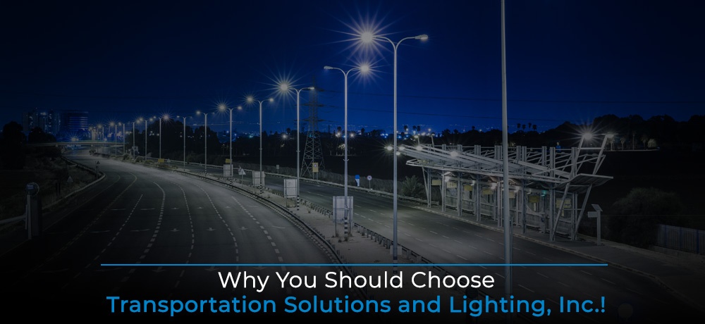 Why You Should Choose Transportation Solutions and Lighting, Inc.