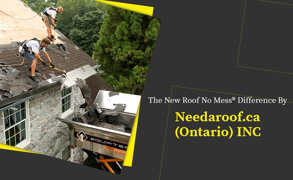 The New Roof No Mess® Difference By Needaroof.ca (Ontario) INC