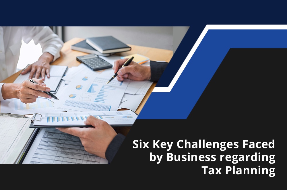 Six Key Challenges Faced by Business regarding Tax Planning