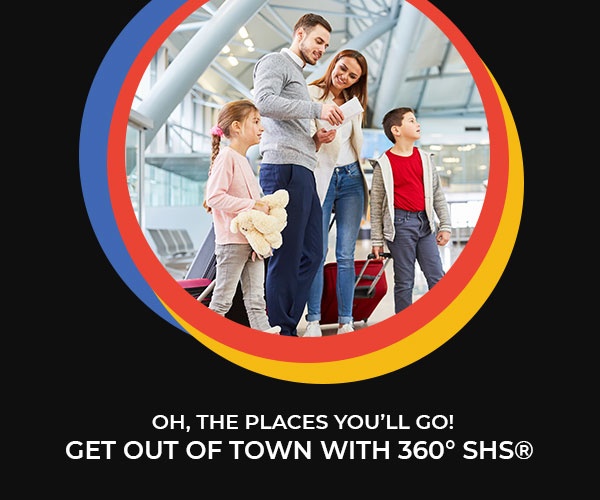 The Places You’ll Go! Get out of Town with 360° SHS® 