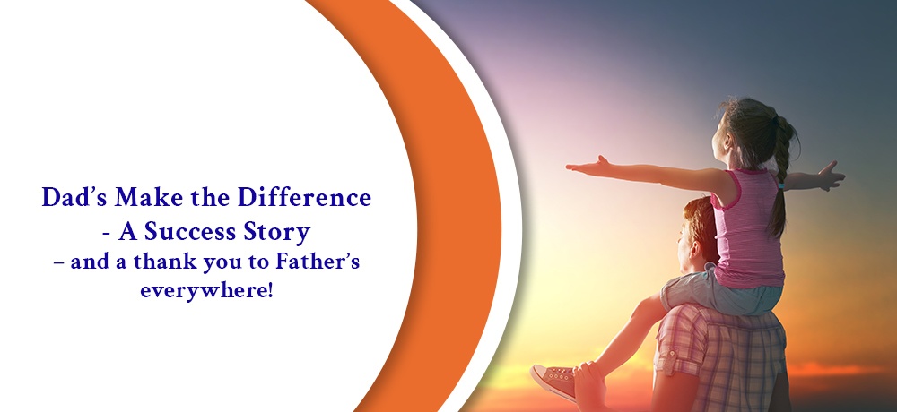 Dad’s Make the Difference - A Success Story – and a thank you to Father’s everywhere!.jpg