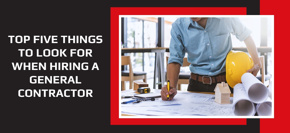 Top Five Things To Look For When Hiring A General Contractor - Blog By Advanced Builders & Contractors
