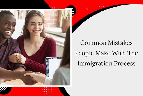 COMMON MISTAKES PEOPLE MAKE WITH THE IMMIGRATION PROCESS