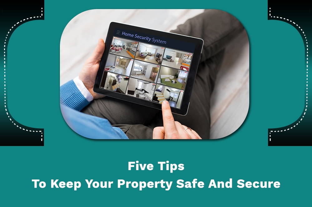 Here are five tips to keep your property safe and secure