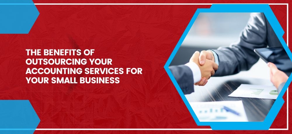 Know About The Benefits Of Outsourcing Your Accounting Services For Your Small Business