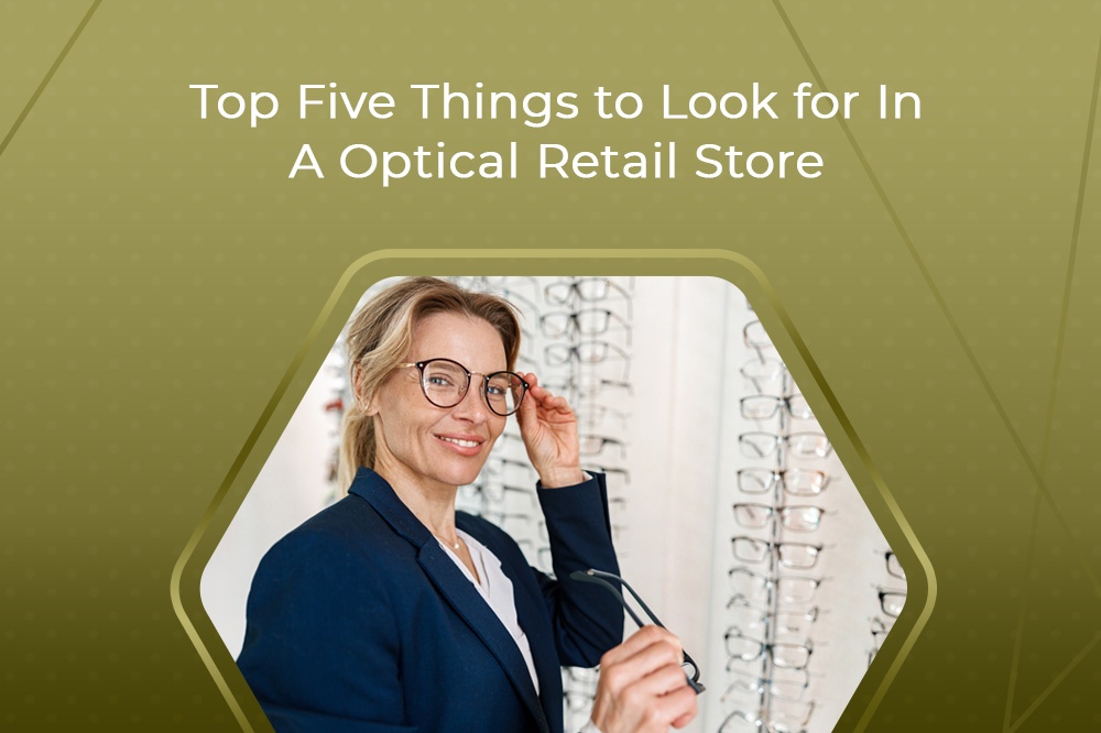 Top Five Things to Look for In A Optical Retail Store