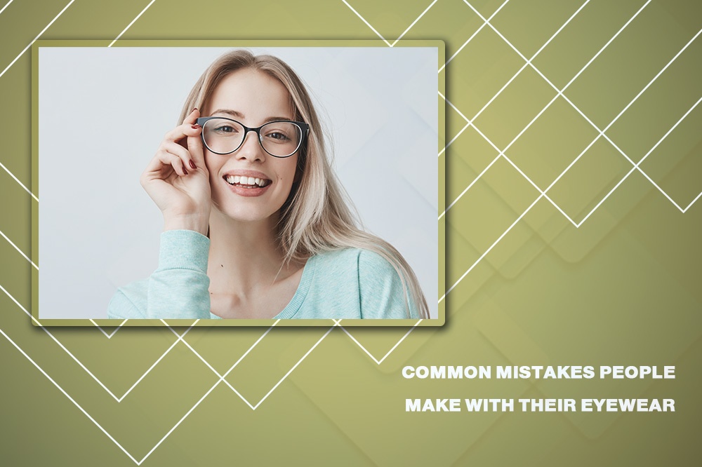 Common Mistakes People Make With Their Eyewear