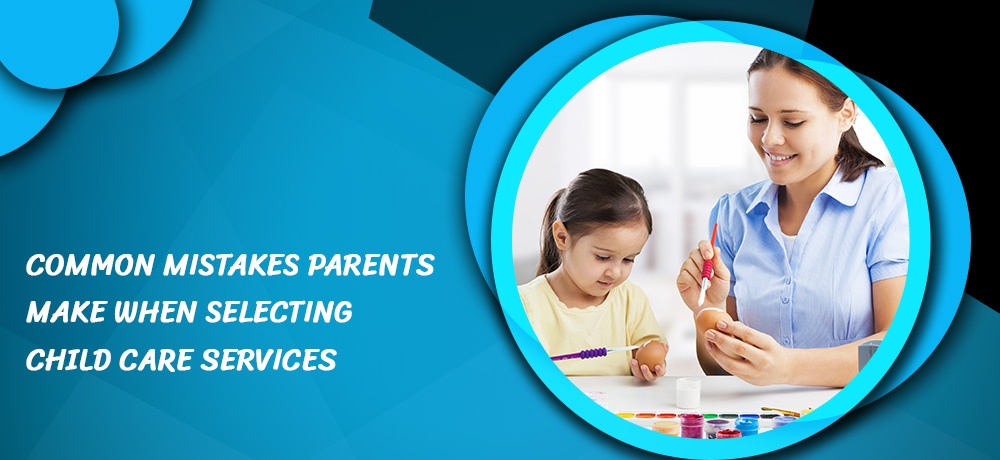 Read about the common mistakes parents make when selecting Child Care Services in Brampton