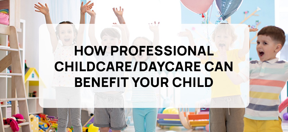 Learn how Professional Childcare and Daycare can benefit your child