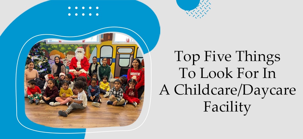 Here are the Top Five things to look for in a Childcare/Daycare Facility