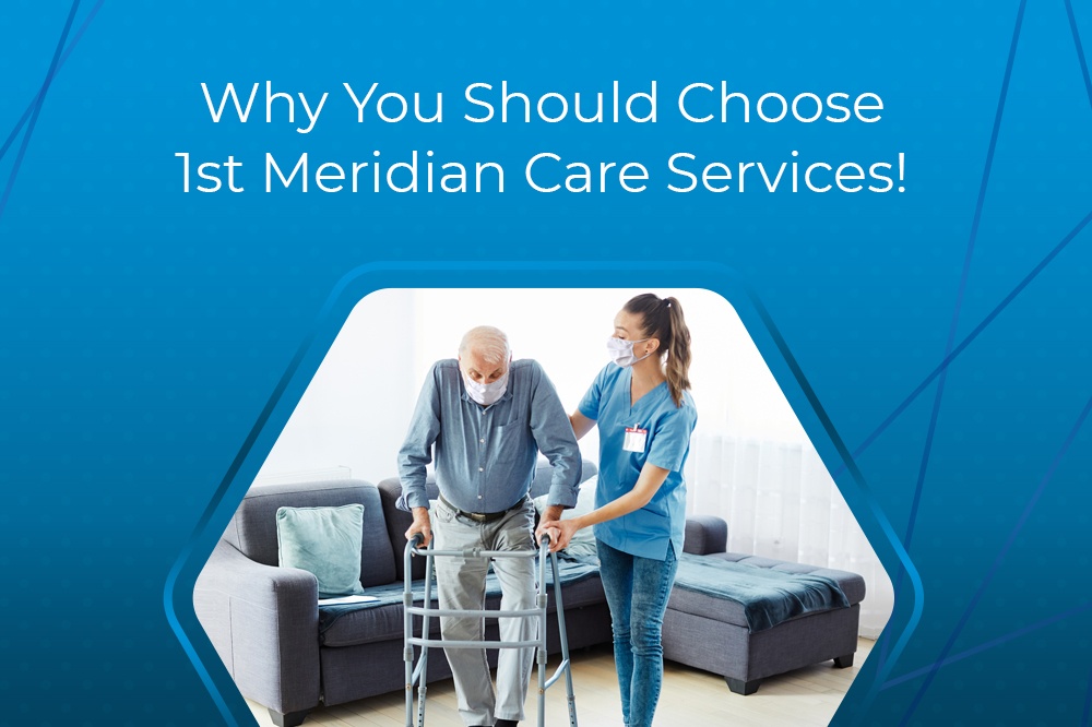 Why You Should Choose 1st Meridian Care Services!