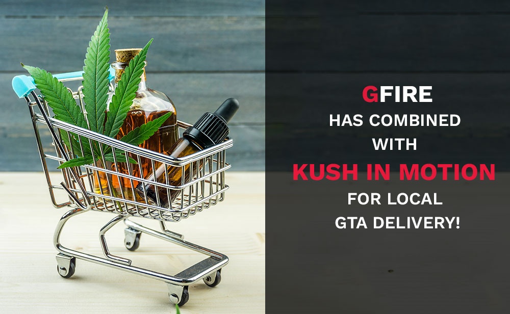 GFIRE has combined with Kush In Motion for local GTA delivery!