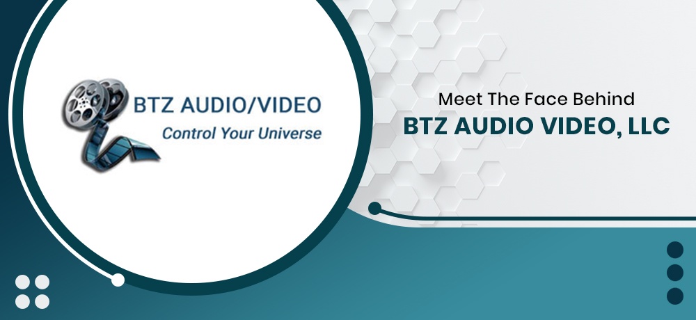 Meet The Face Behind BTZ Audio Video, LLC.