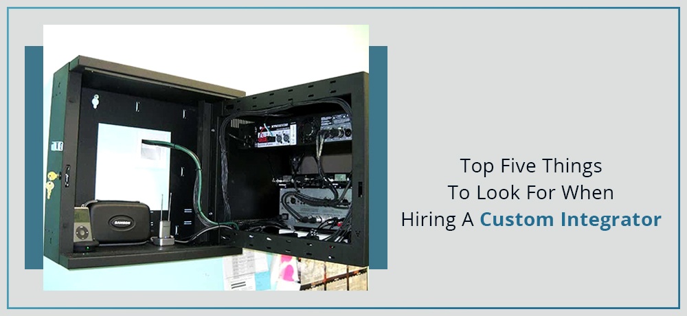 Top Five Things To Look For When Hiring A Custom Integrator Blog by BTZ Audio Video, LLC.