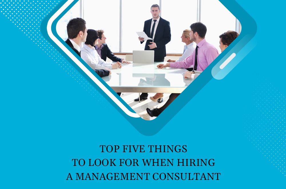 Learn about The Top five things to look for when hiring a Management Consultant