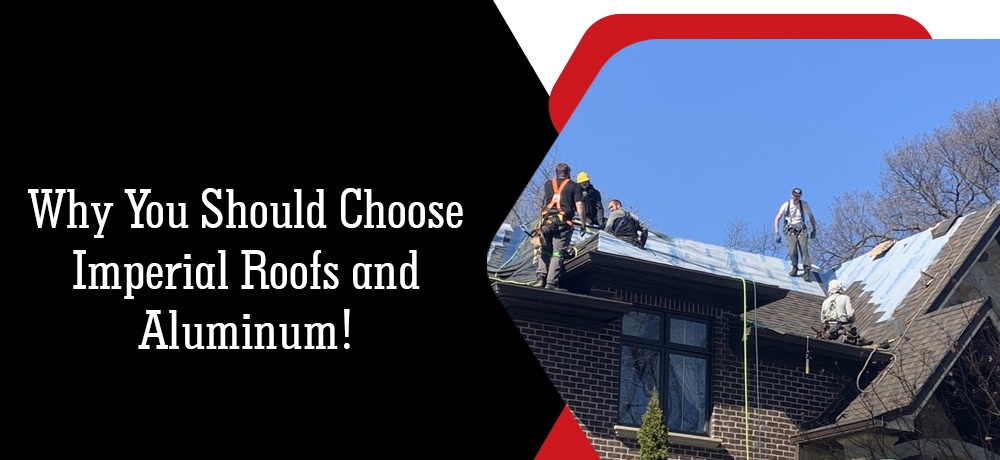 Why You Should Choose Imperial Roofs And Aluminum!