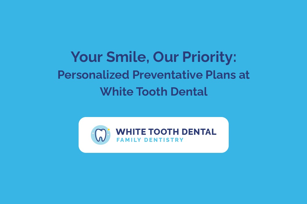 Your Smile, Our Priority Personalized Preventative Plans at White Tooth Dental.jpg