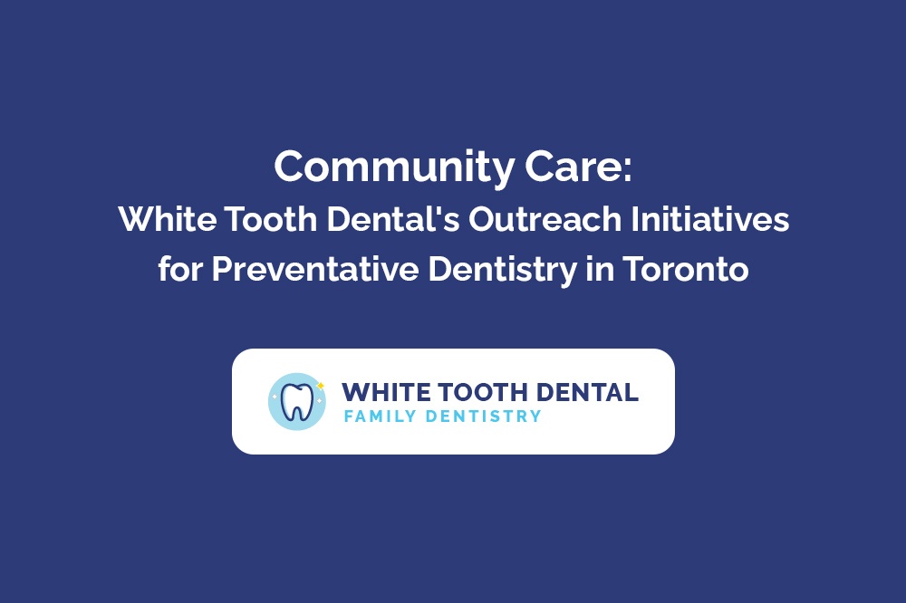 Community Care White Tooth Dental's Outreach Initiatives for Preventative Dentistry in Toronto.jpg