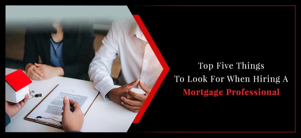 Here are the Top Five things to look for when hiring a Mortgage Professional in Surrey
