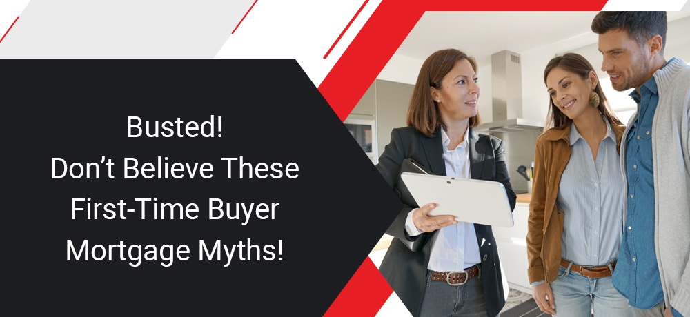 Busted! Don’t believe these First Time Buyer Mortgage Myths!