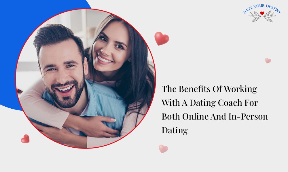The Benefits Of Working With A Dating Coach For Both Online And In-Person Dating
