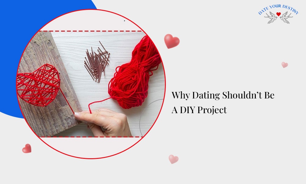 Why Dating Shouldn’t Be A DIY Project
