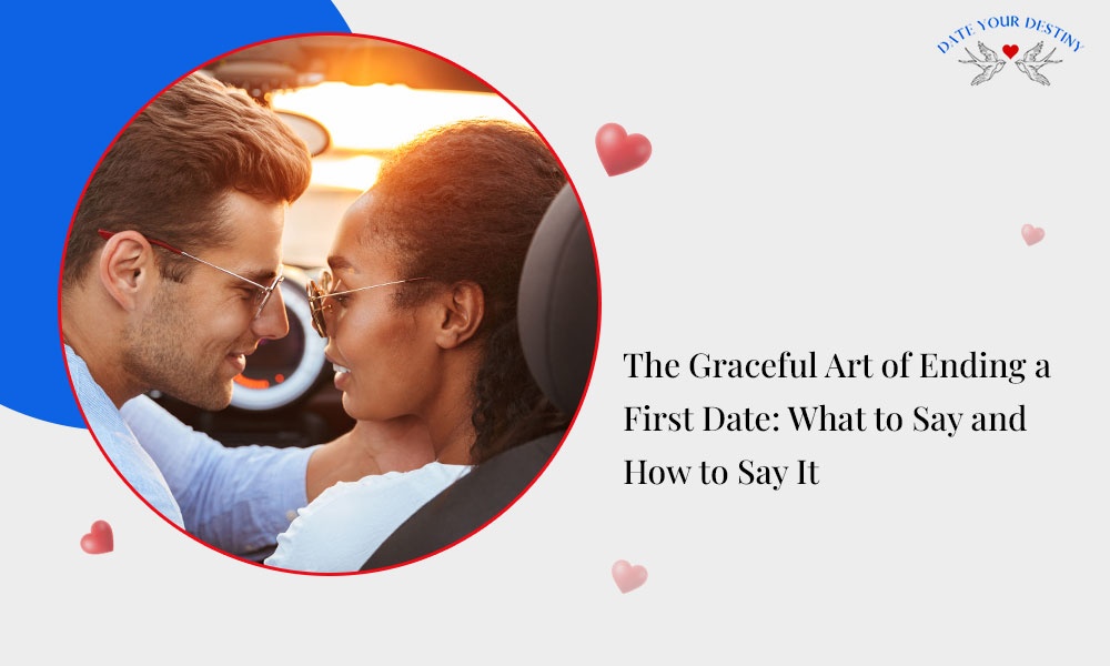 The Graceful Art of Ending a First Date: What to Say and How to Say It