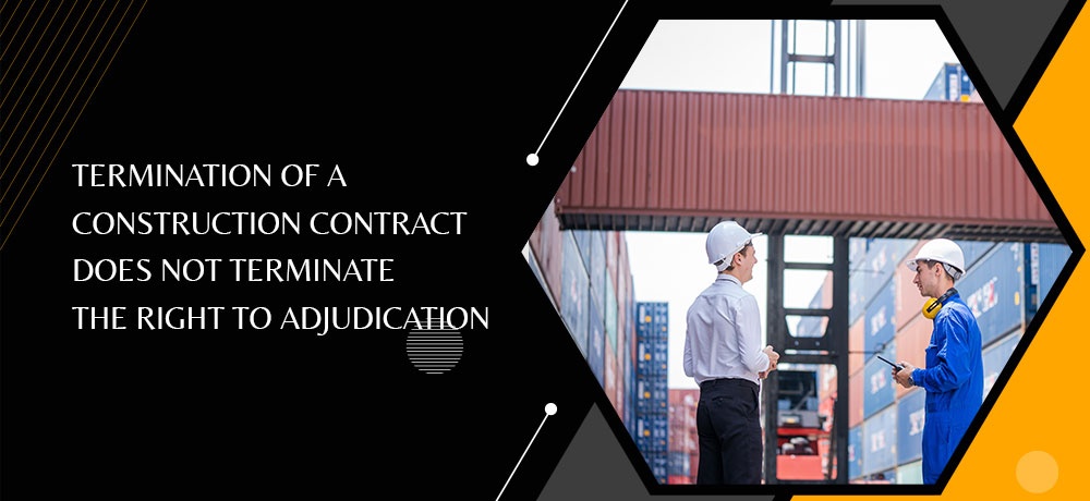Termination of a construction contract does not terminate the right to adjudication.jpg