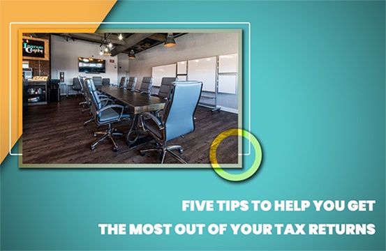 FIVE TIPS TO HELP YOU GET THE MOST OUT OF YOUR TAX RETURNS