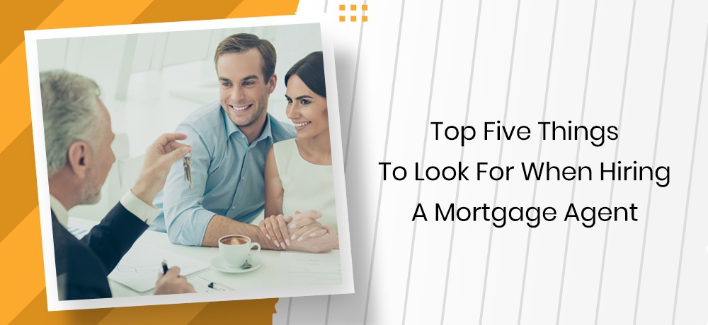 Top Five Things To Look For When Hiring A Mortgage Agent