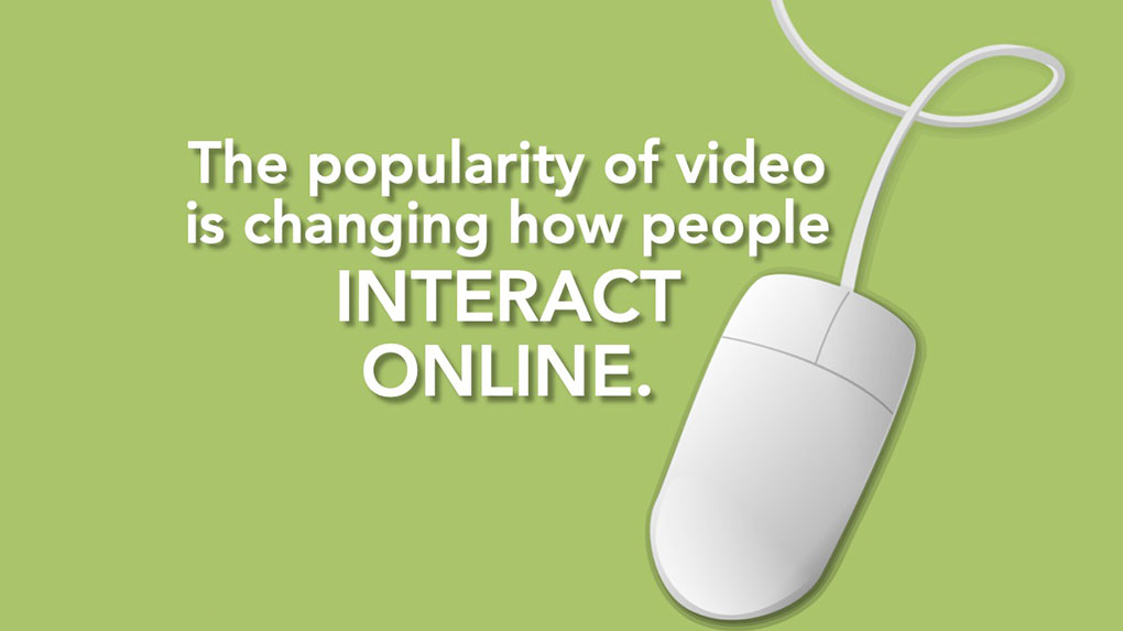 The popularity of video is changing how people interact online.
