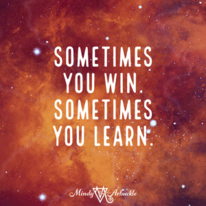 sometimes you win sometimes you learn