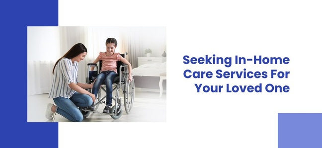 Read about seeking In-Home Care Services for your loved ones