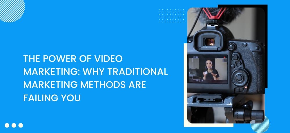 Read about the power of Video Marketing: Why traditional marketing methods are failing you