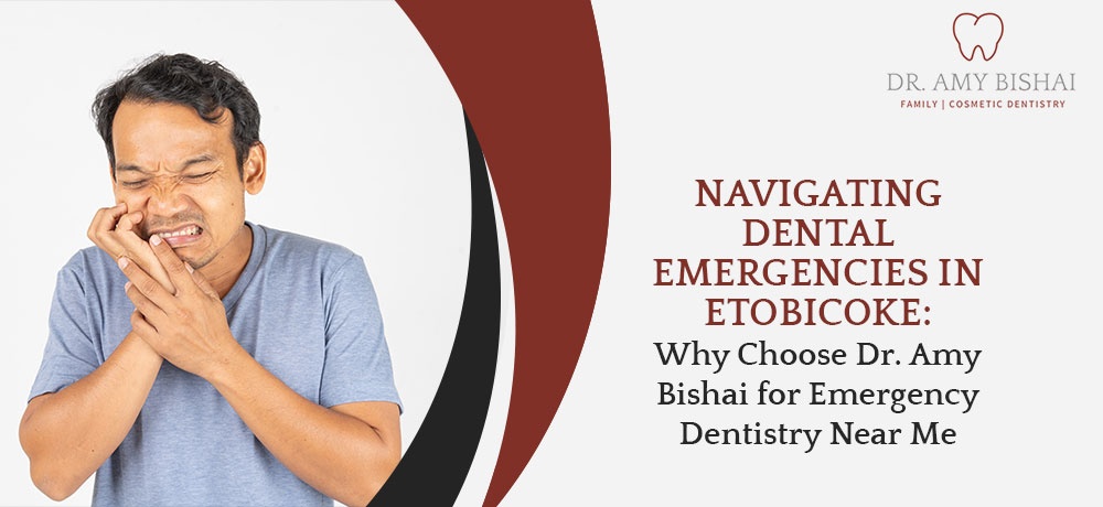 Navigating Dental Emergencies in Etobicoke Why Choose Dr. Amy Bishai for Emergency Dentistry Near Me.jpg